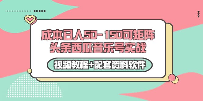 0成本日入50-150可矩阵头条西瓜音乐号实战(视频教程+配套资料软件)-烽云网
