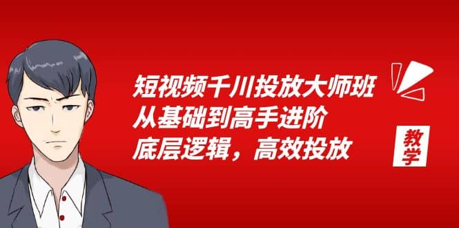 短视频千川投放大师班，从基础到高手进阶，底层逻辑，高效投放（15节）-烽云网