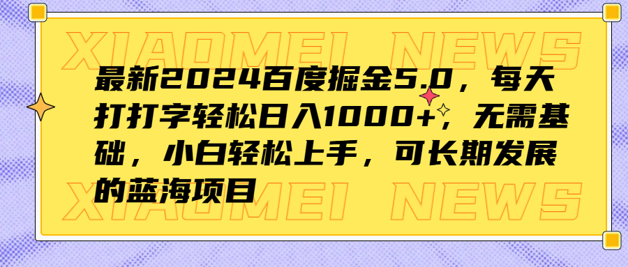 最新2024百度掘金5.0,每天打打字轻松日入1000+,无需基础,小白轻松上手,可长期发展的蓝海项目-烽云网