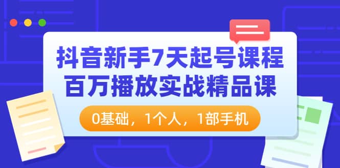抖音新手7天起号课程：百万播放实战精品课，0基础，1个人，1部手机-烽云网