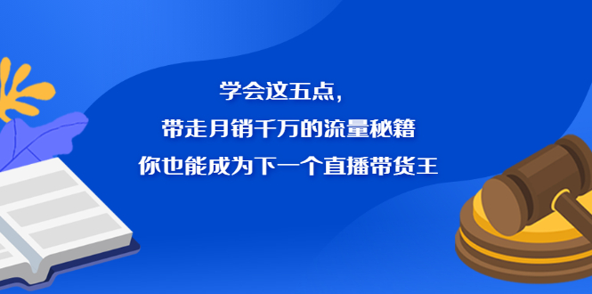 学会这五点，带走月销千万的流量秘籍，你也能成为下一个直播带货王-烽云网