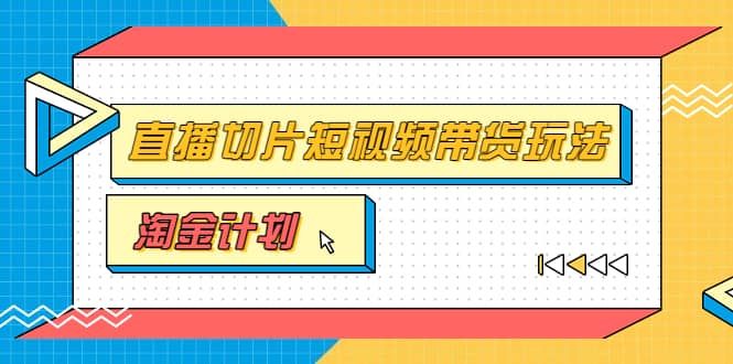 淘金之路第十期实战训练营【直播切片】,小杨哥直播切片短视频带货玩法-烽云网