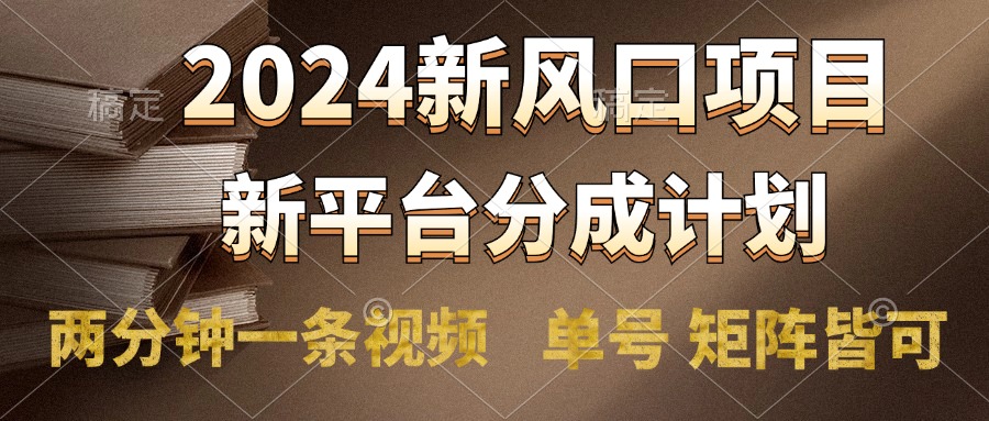 2024风口项目，新平台分成计划，两分钟一条视频，单号轻松上手月入9000+-烽云网