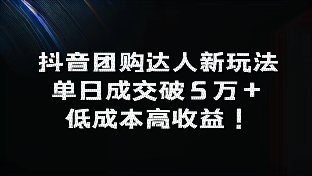 抖音团购达人新玩法，单日成交破5万+，低成本高收益！-烽云网