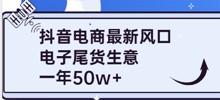 抖音电商最新风口，利用信息差做电子尾货生意，一年50w+（7节课+货源渠道)-烽云网