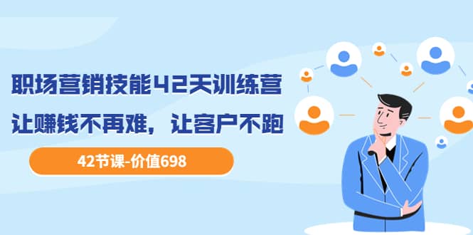 职场营销技能42天训练营,让赚钱不再难,让客户不跑,业绩翻翻(价值698)-烽云网