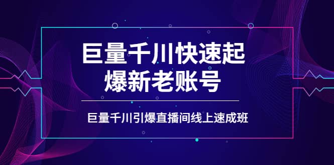如何通过巨量千川快速起爆新老账号，巨量千川引爆直播间线上速成班-烽云网