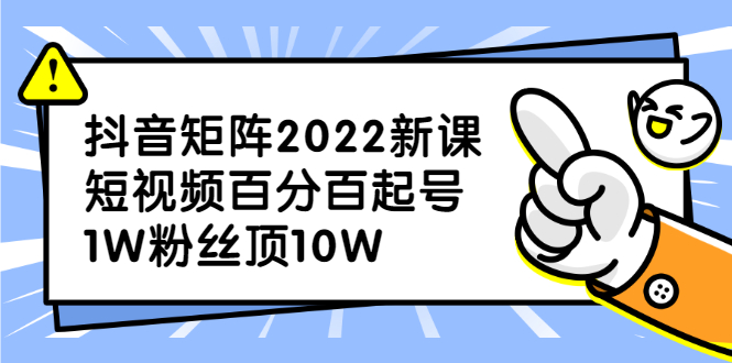 抖音矩阵2022新课：账号定位/变现逻辑/IP打造/案例拆解-烽云网