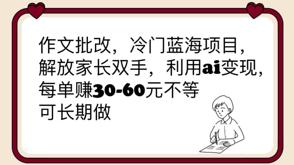 作文批改，冷门蓝海项目，解放家长双手，利用ai变现，每单赚30-60元不等-烽云网