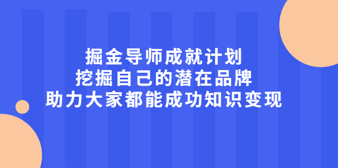 掘金导师成就计划,挖掘自己的潜在品牌,助力大家都能成功知识变现-烽云网