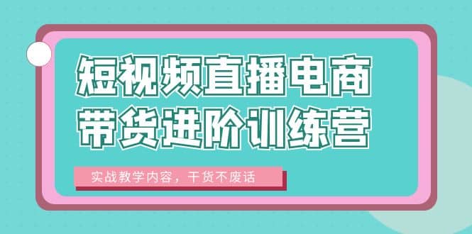 短视频直播电商带货进阶训练营：实战教学内容，干货不废话-烽云网