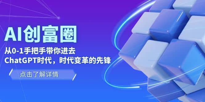 AI·创富圈,从0-1手把手带你进去ChatGPT时代,时代变革的先锋-烽云网