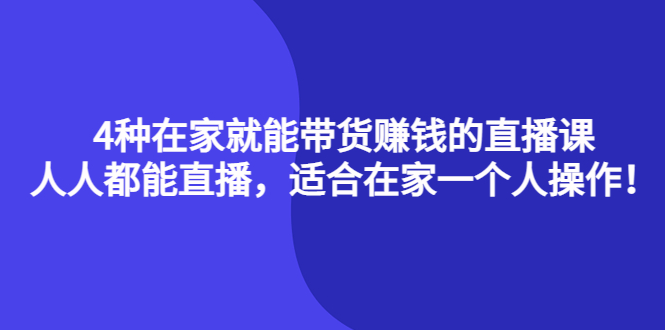 4种在家就能带货赚钱的直播课，人人都能直播，适合在家一个人操作！-烽云网