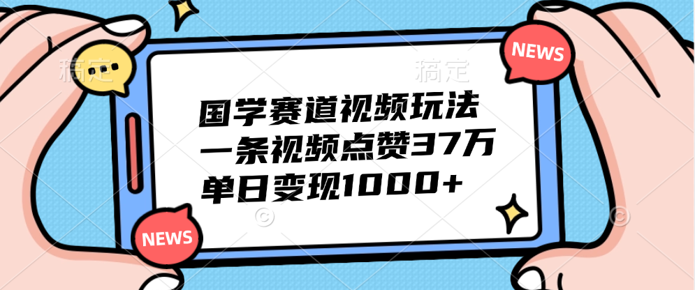 国学赛道视频玩法,单日变现1000+,一条视频点赞37万-烽云网