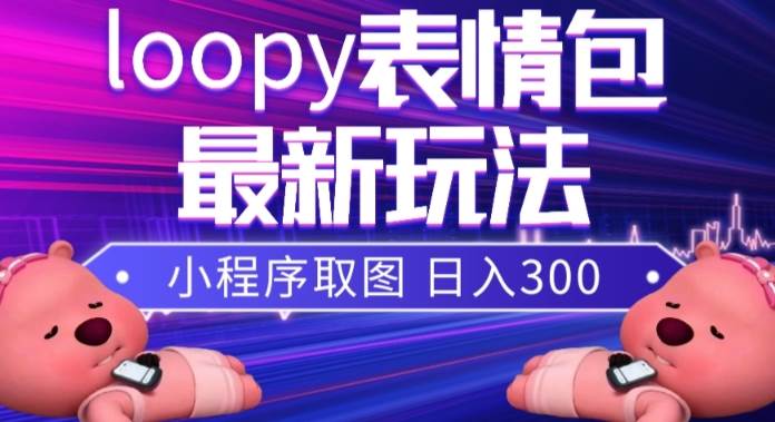 小狸猫loopy表情包小程序取图玩法,最新出的表情包素材-烽云网