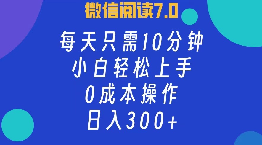 微信阅读7.0,每日10分钟,日收入300+,0成本小白轻松上手-烽云网