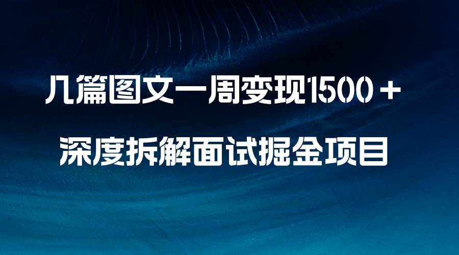 几篇图文一周变现1500+,深度拆解面试掘金项目,小白轻松上手-烽云网