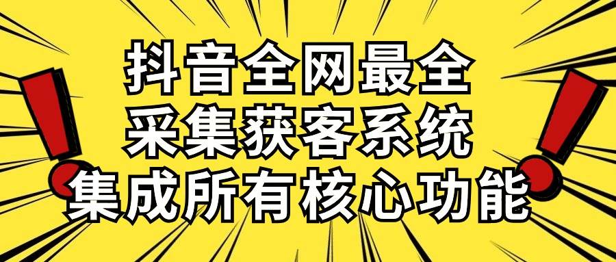 抖音全网最全采集获客系统,集成所有核心功能,日引500+-烽云网