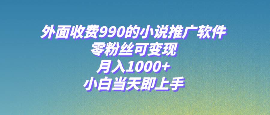 小说推广软件,零粉丝可变现,月入1000+,小白当天即上手【附189G素材】-烽云网