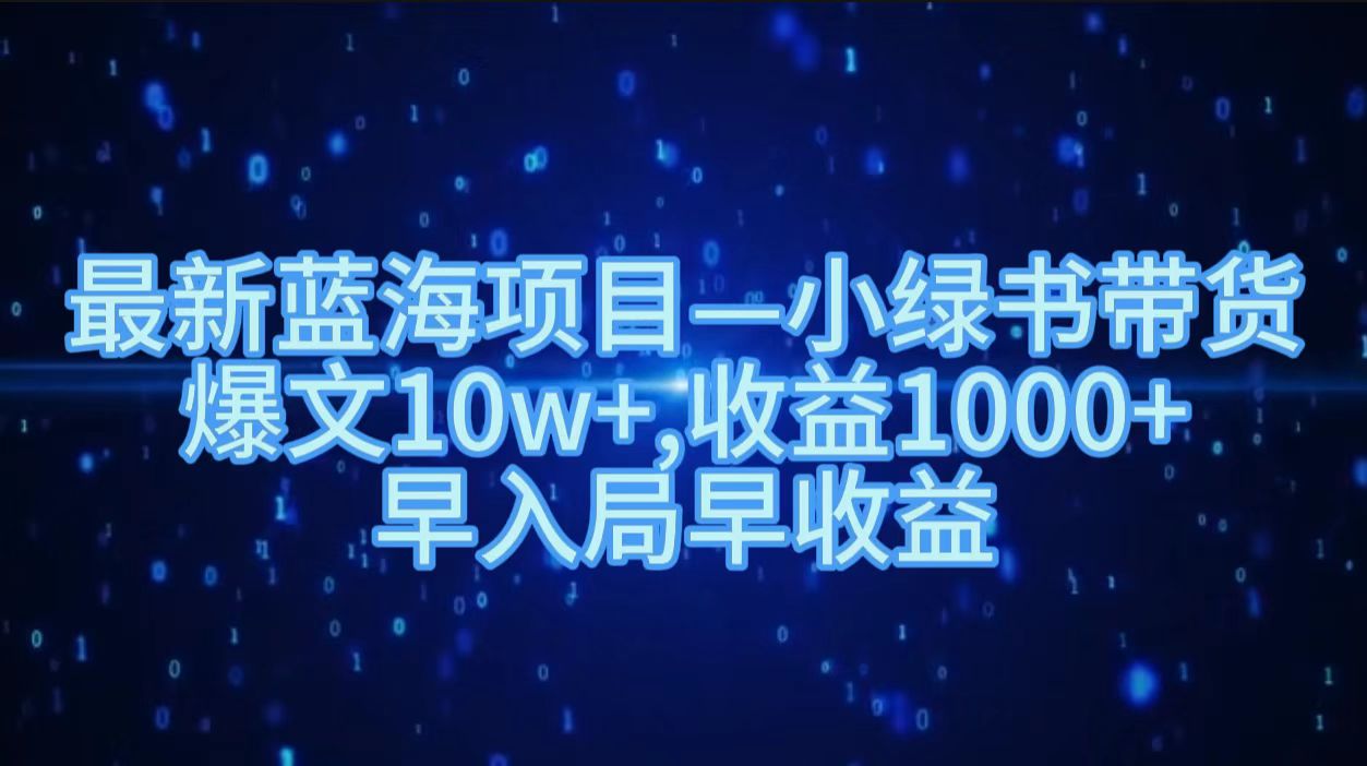 最新蓝海项目小绿书带货,爆文10w+,收益1000+,早入局早获益!!-烽云网