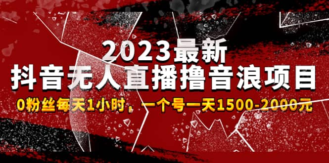 2023最新抖音无人直播撸音浪项目，0粉丝每天1小时，一个号一天1500-2000元-烽云网