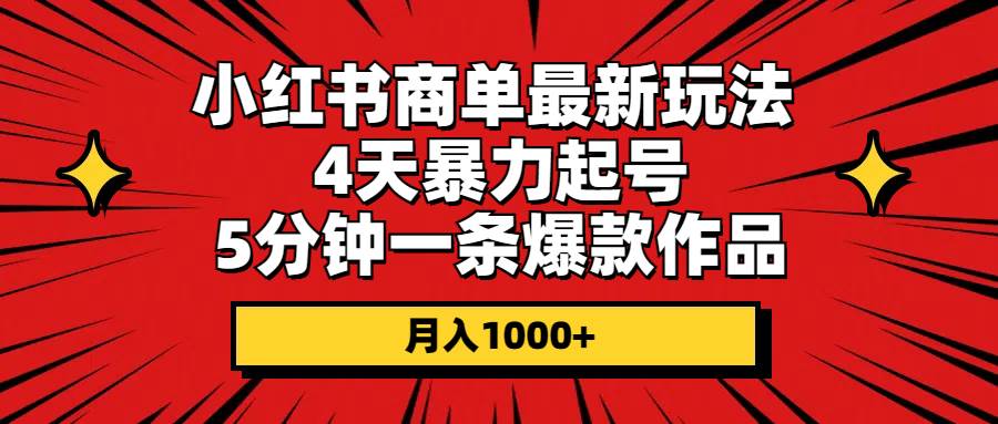 小红书商单最新玩法 4天暴力起号 5分钟一条爆款作品 月入1000+-烽云网