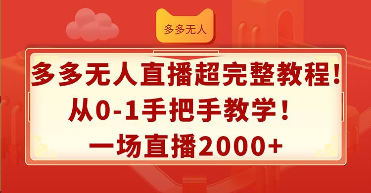多多无人直播超完整教程!从0-1手把手教学!一场直播2000+-烽云网
