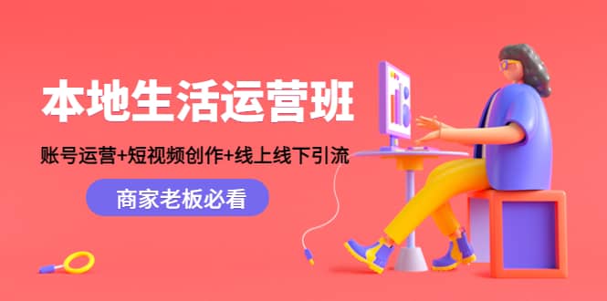 本地生活运营班：账号运营+短视频创作+线上线下Y.L，商家老板必看-烽云网