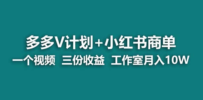 【蓝海项目】多多v计划+小红书商单 一个视频三份收益 工作室月入10w打法-烽云网