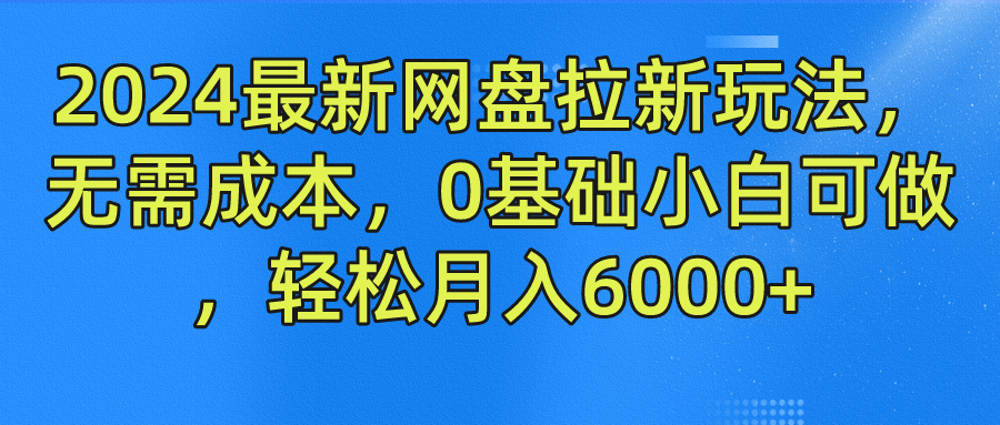 2024最新网盘拉新玩法，无需成本，0基础小白可做，轻松月入6000+-烽云网