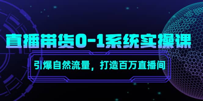 直播带货0-1系统实操课，引爆自然流量，打造百万直播间-烽云网