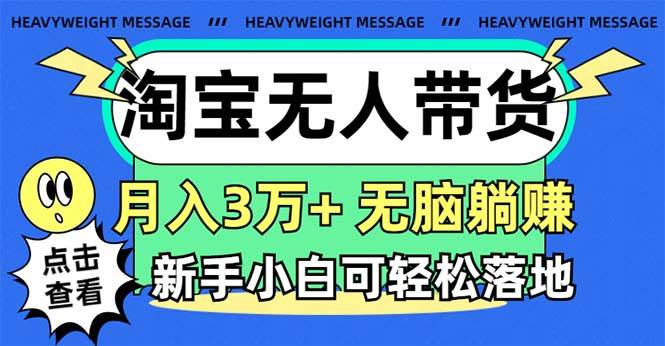 淘宝无人带货3.0高收益玩法，月入3万+，无脑躺赚，新手小白可落地实操-烽云网