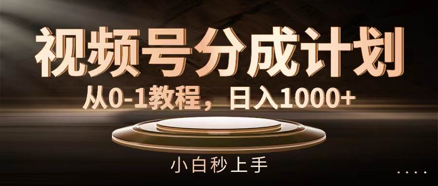 视频号分成计划，从0-1教程，日入1000+-烽云网