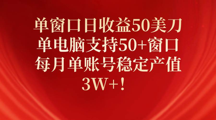 单窗口日收益50美刀,单电脑支持50+窗口,每月单账号稳定产值3W+!-烽云网
