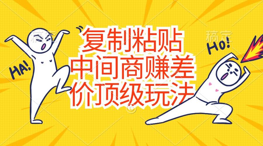 复制粘贴，中间商赚差价顶级玩法，零成本，硬通货-烽云网