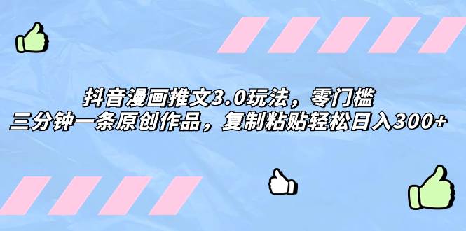 抖音漫画推文3.0玩法，零门槛，三分钟一条原创作品，复制粘贴轻松日入300+-烽云网