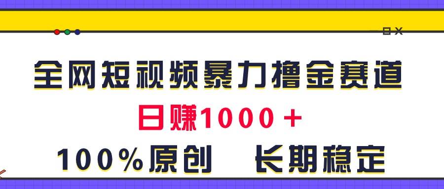 全网短视频暴力撸金赛道,日入1000+!原创玩法,长期稳定-烽云网