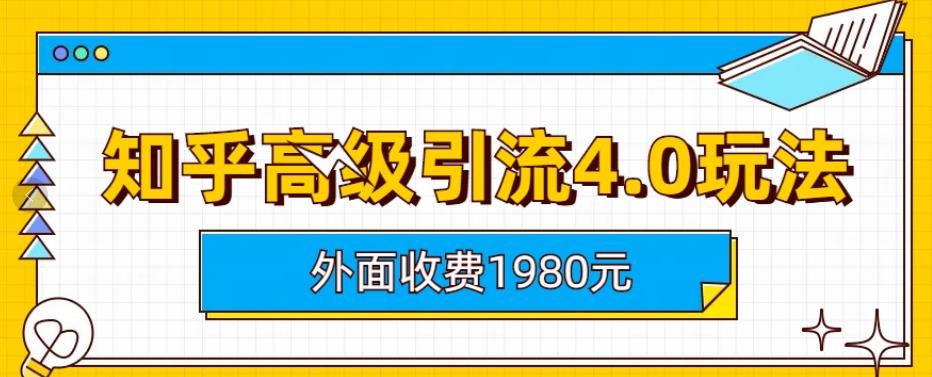 外面收费1980知乎高级引流4.0玩法，纯实操课程【揭秘】-烽云网