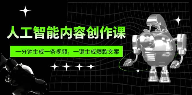 人工智能内容创作课：帮你一分钟生成一条视频，一键生成爆款文案（7节课）-烽云网