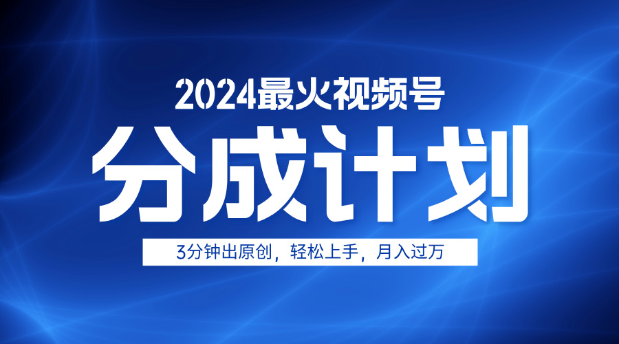2024最火视频号分成计划3分钟出原创，轻松上手，月入过万-烽云网