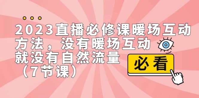 2023直播·必修课暖场互动方法，没有暖场互动，就没有自然流量（7节课）-烽云网