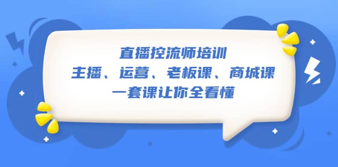 直播·控流师培训:主播、运营、老板课、商城课,一套课让你全看懂-烽云网