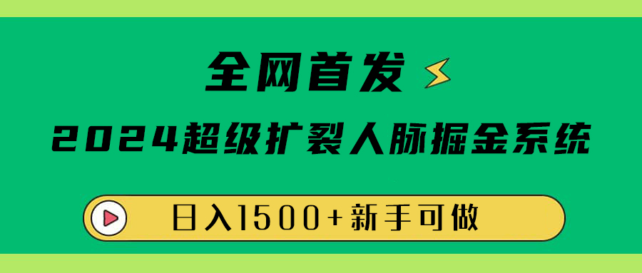 全网首发:2024超级扩列,人脉掘金系统,日入1500+-烽云网