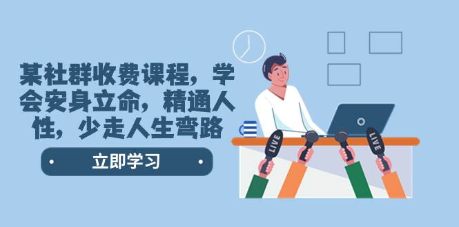 某社群收费课程，学会安身立命，精通人性，少走人生弯路（77节课）-烽云网
