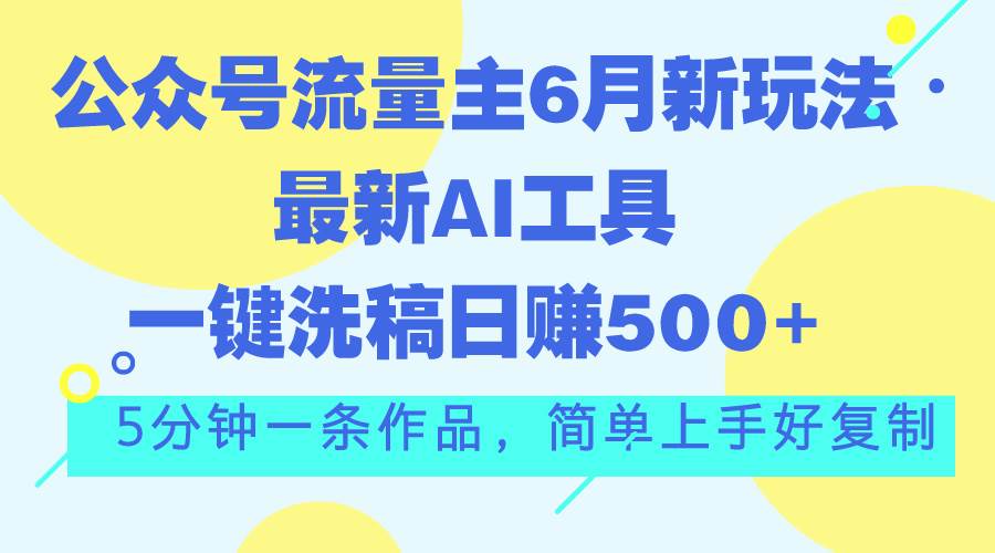 公众号流量主6月新玩法,最新AI工具一键洗稿单号日赚500+,5分钟一条作...-烽云网