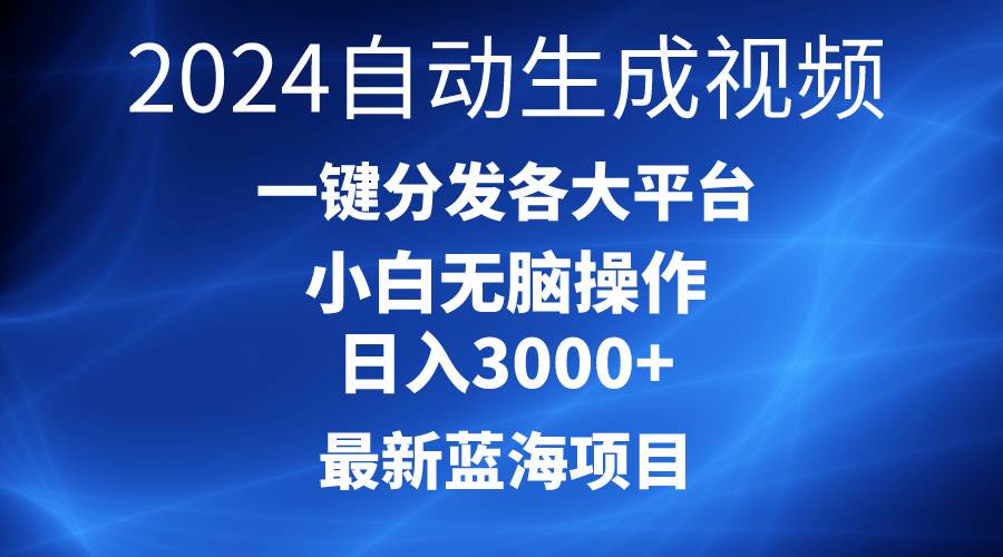 2024最新蓝海项目AI一键生成爆款视频分发各大平台轻松日入3000+，小白…-烽云网