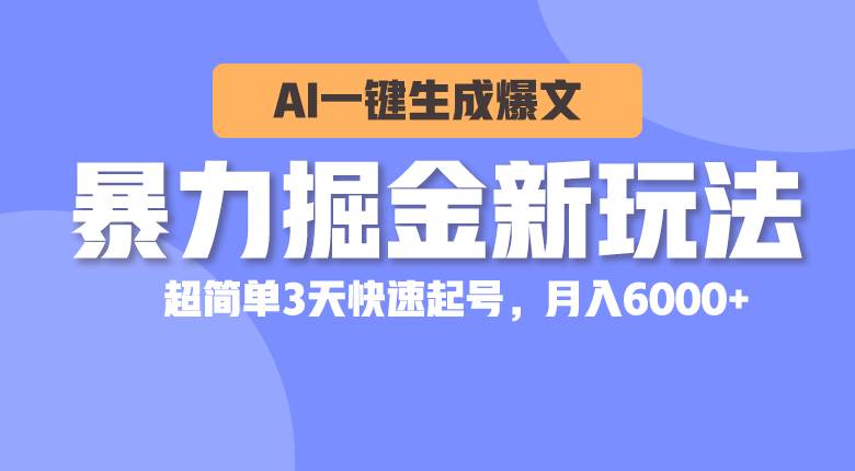 暴力掘金新玩法,AI一键生成爆文,超简单3天快速起号,月入6000+-烽云网
