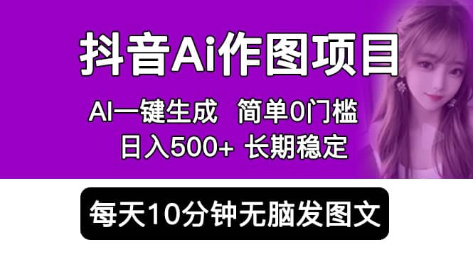 抖音Ai作图项目 Ai手机app一键生成图片 0门槛 每天10分钟发图文 日入500+-烽云网