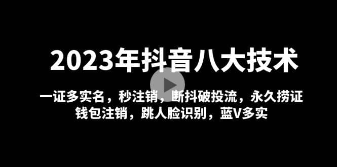 2023年抖音八大技术,一证多实名 秒注销 断抖破投流 永久捞证 钱包注销 等!-烽云网