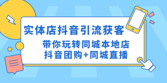 实体店抖音引流获客实操课：带你玩转同城本地店抖音团购+同城直播-烽云网
